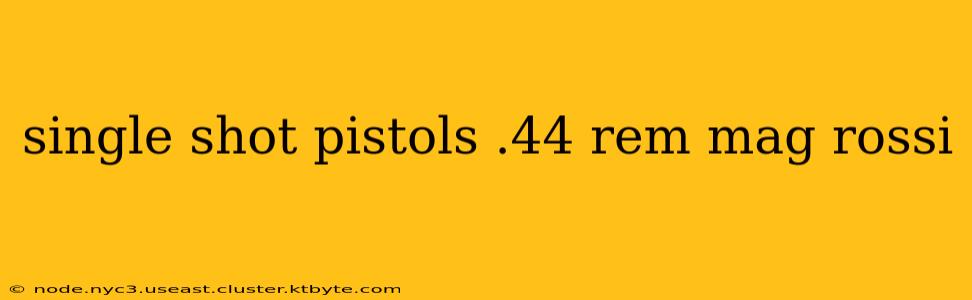 single shot pistols .44 rem mag rossi