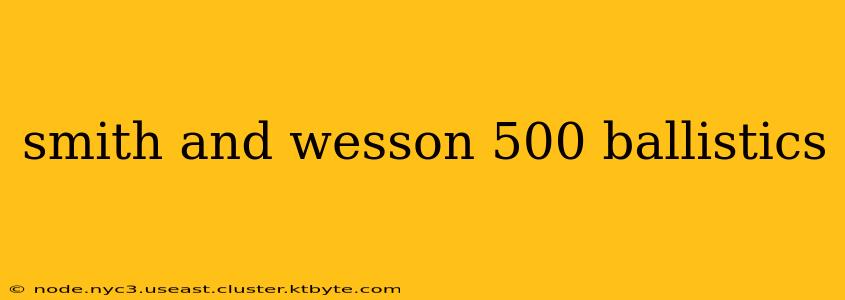 smith and wesson 500 ballistics