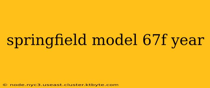 springfield model 67f year