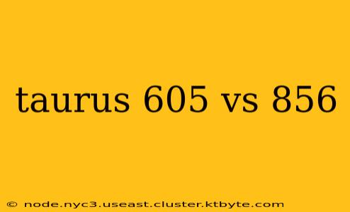 taurus 605 vs 856