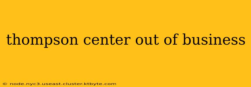 thompson center out of business