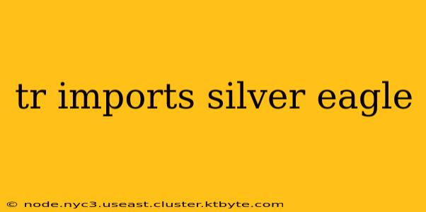 tr imports silver eagle