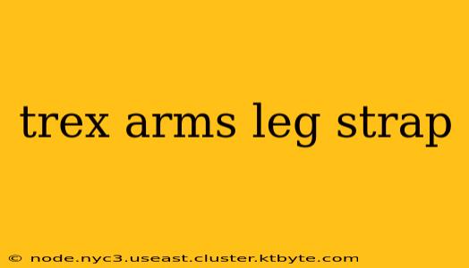 trex arms leg strap