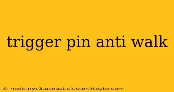 trigger pin anti walk