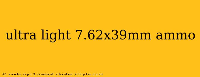 ultra light 7.62x39mm ammo