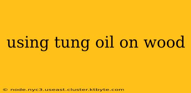 using tung oil on wood