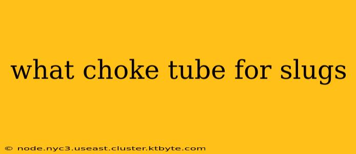 what choke tube for slugs