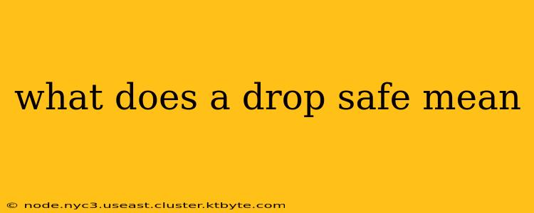 what does a drop safe mean