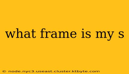 what frame is my s