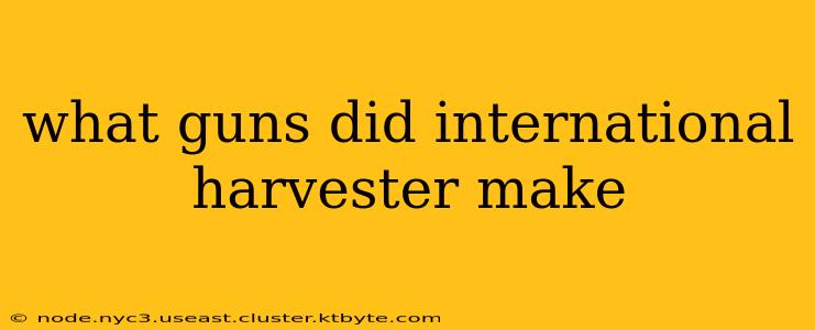 what guns did international harvester make