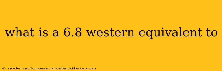 what is a 6.8 western equivalent to