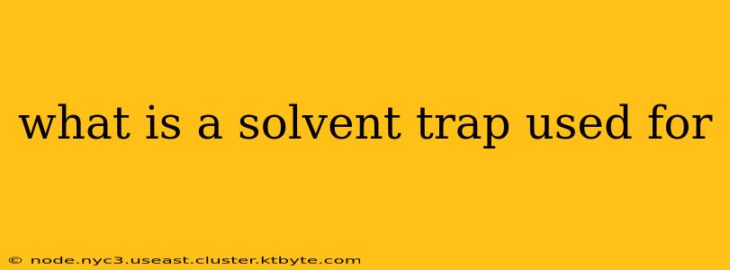 what is a solvent trap used for