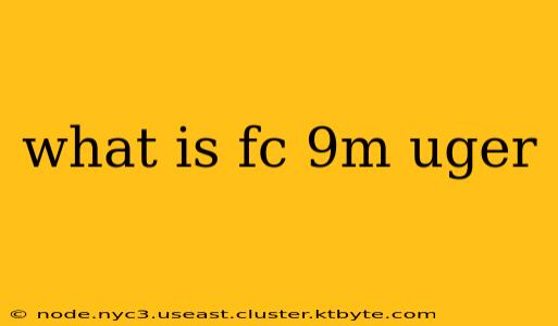 what is fc 9m uger