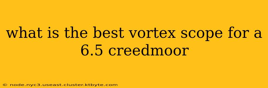 what is the best vortex scope for a 6.5 creedmoor