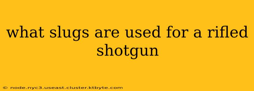 what slugs are used for a rifled shotgun