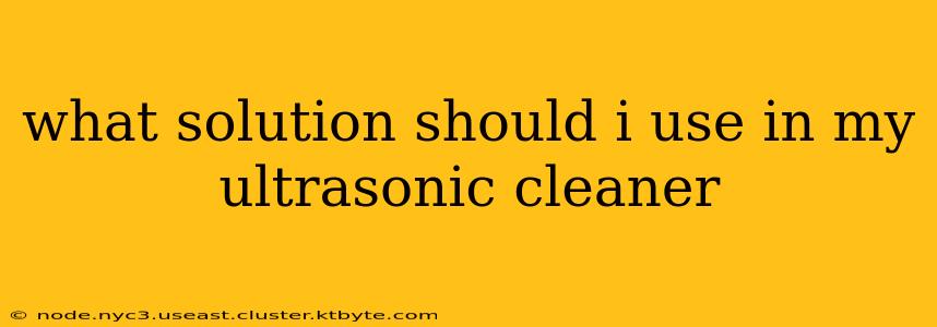 what solution should i use in my ultrasonic cleaner