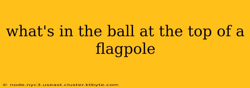 what's in the ball at the top of a flagpole