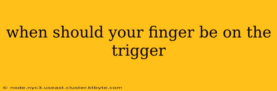 when should your finger be on the trigger