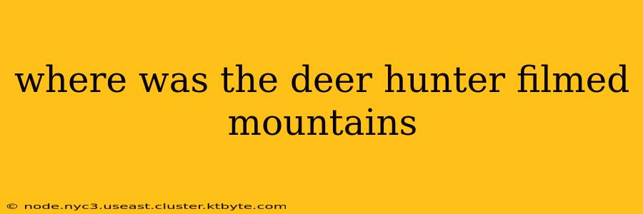 where was the deer hunter filmed mountains