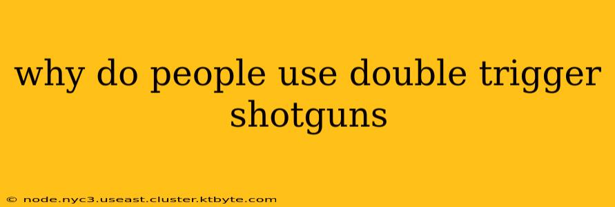 why do people use double trigger shotguns