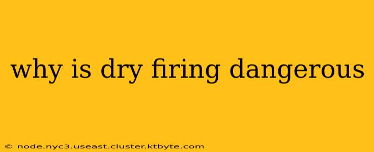 why is dry firing dangerous