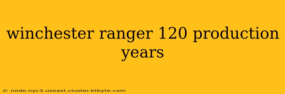 winchester ranger 120 production years